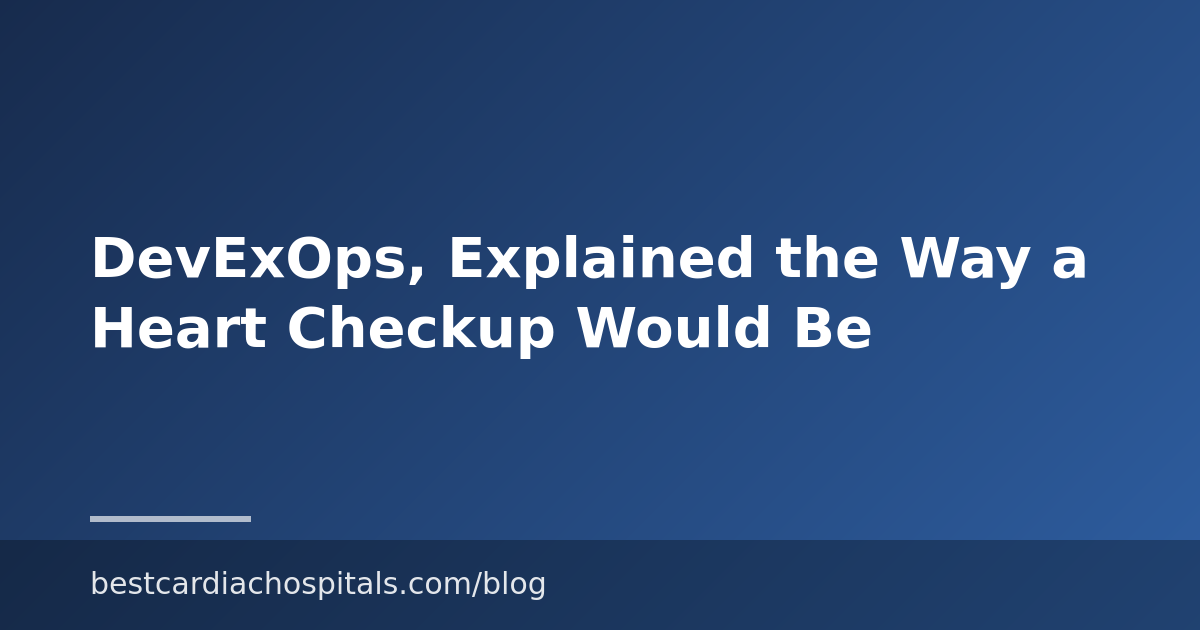 DevExOps, Explained the Way a Heart Checkup Would Be